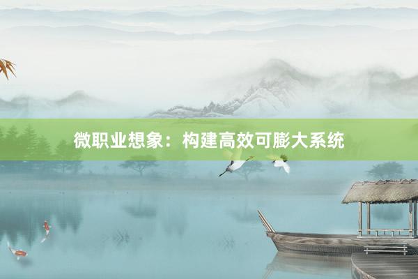 微职业想象：构建高效可膨大系统